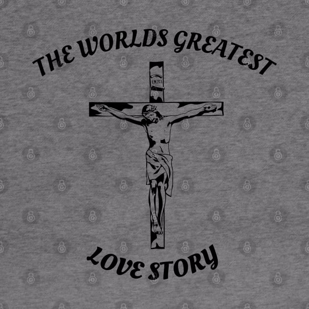 THE WORLDS GREATEST LOVE STORY by Faith & Freedom Apparel 